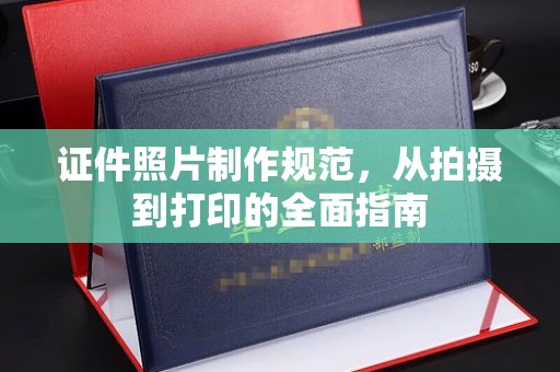 平遥证件照片制作规范，从拍摄到打印的全面指南