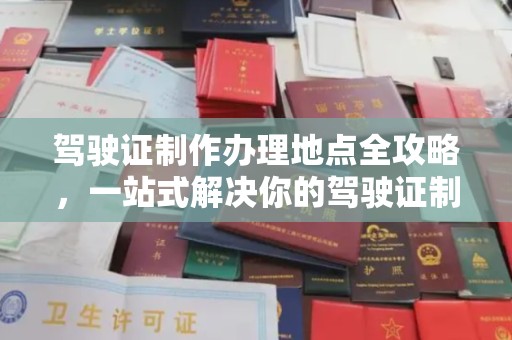 平遥驾驶证制作办理地点全攻略，一站式解决你的驾驶证制作需求
