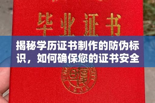 平遥揭秘学历证书制作的防伪标识，如何确保您的证书安全可靠