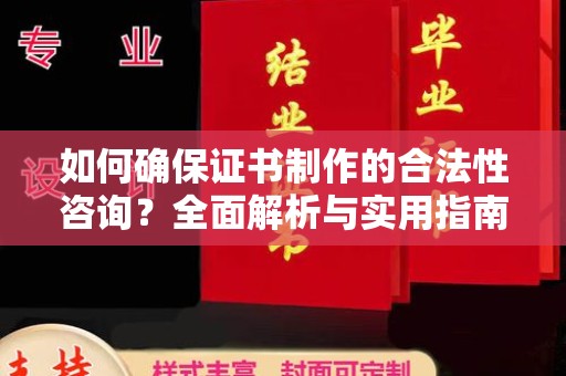 平遥如何确保证书制作的合法性咨询？全面解析与实用指南