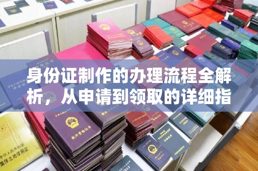 平遥身份证制作的办理流程全解析，从申请到领取的详细指南