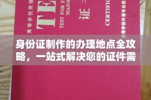 平遥身份证制作的办理地点全攻略，一站式解决您的证件需求