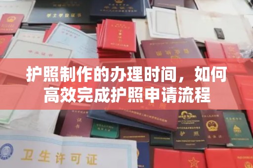 平遥护照制作的办理时间，如何高效完成护照申请流程