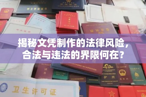 平遥揭秘文凭制作的法律风险，合法与违法的界限何在？